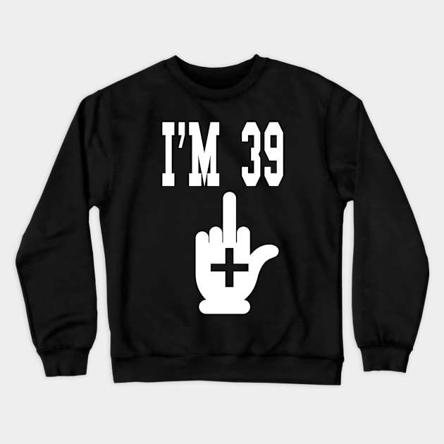 I'm 39 Plus Middle Finger - Funny 40th Birthday design Crewneck Sweatshirt by KnMproducts